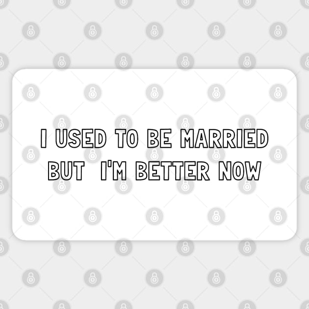 I USE TO BE MARRIED, BUT I AM BETTER NOW Sticker by valentinahramov